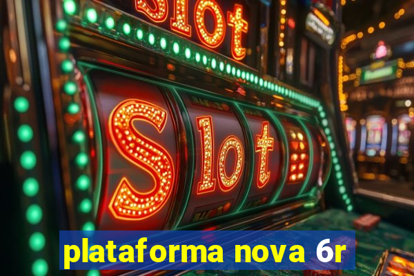 plataforma nova 6r